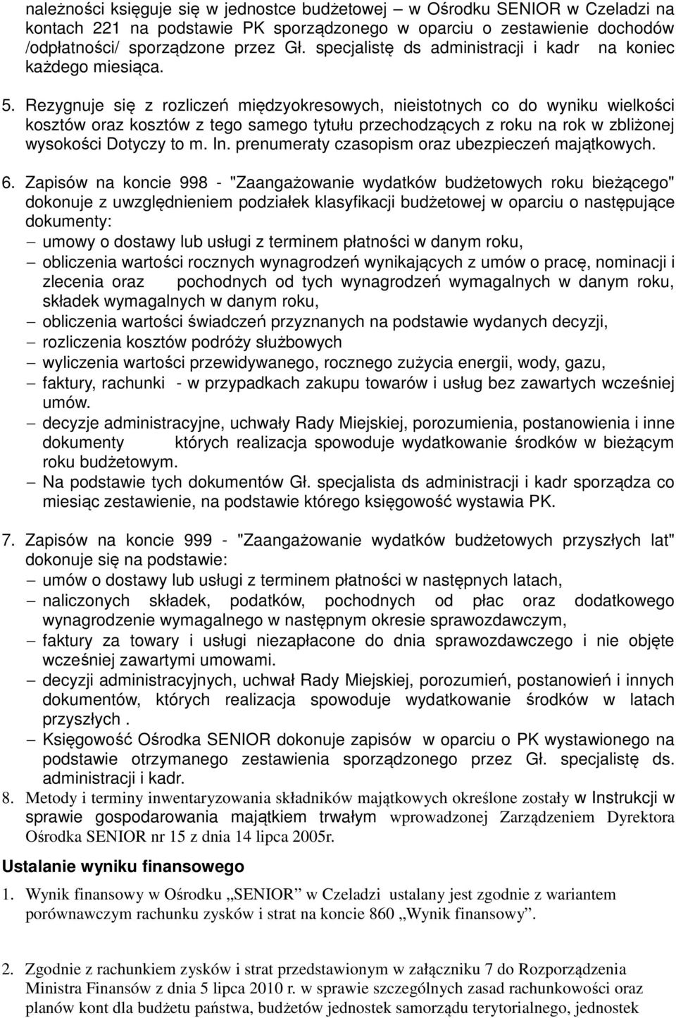 Rezygnuje się z rozliczeń międzyokresowych, nieistotnych co do wyniku wielkości kosztów oraz kosztów z tego samego tytułu przechodzących z roku na rok w zbliżonej wysokości Dotyczy to m. In.