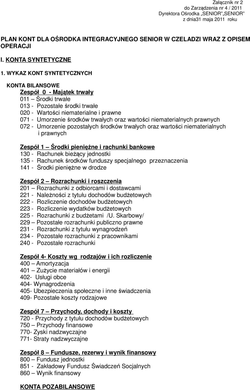 niematerialnych prawnych 072 - Umorzenie pozostałych środków trwałych oraz wartości niematerialnych i prawnych Zespół 1 Środki pieniężne i rachunki bankowe 130 - Rachunek bieżący jednostki 135 -