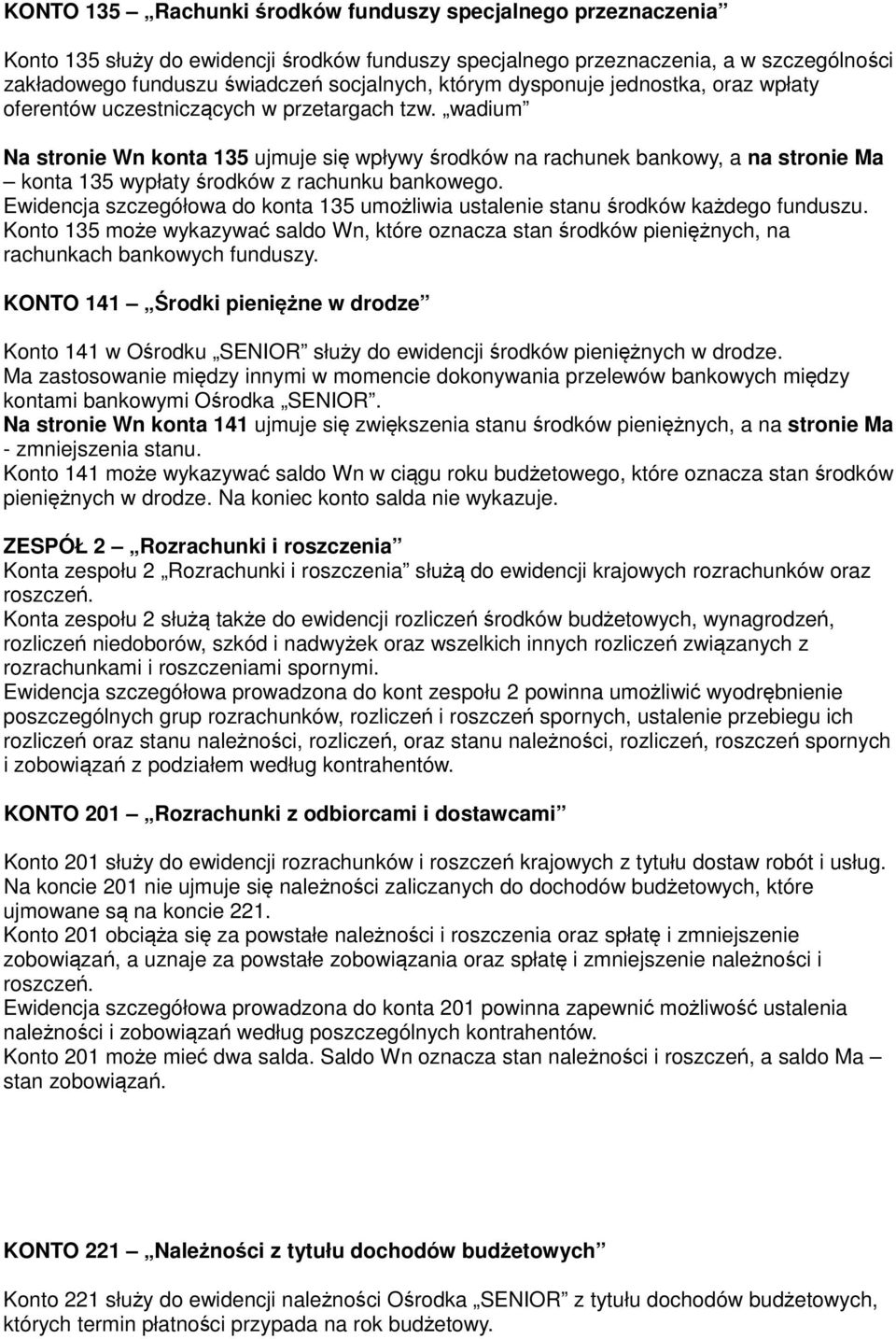 wadium Na stronie Wn konta 135 ujmuje się wpływy środków na rachunek bankowy, a na stronie Ma konta 135 wypłaty środków z rachunku bankowego.