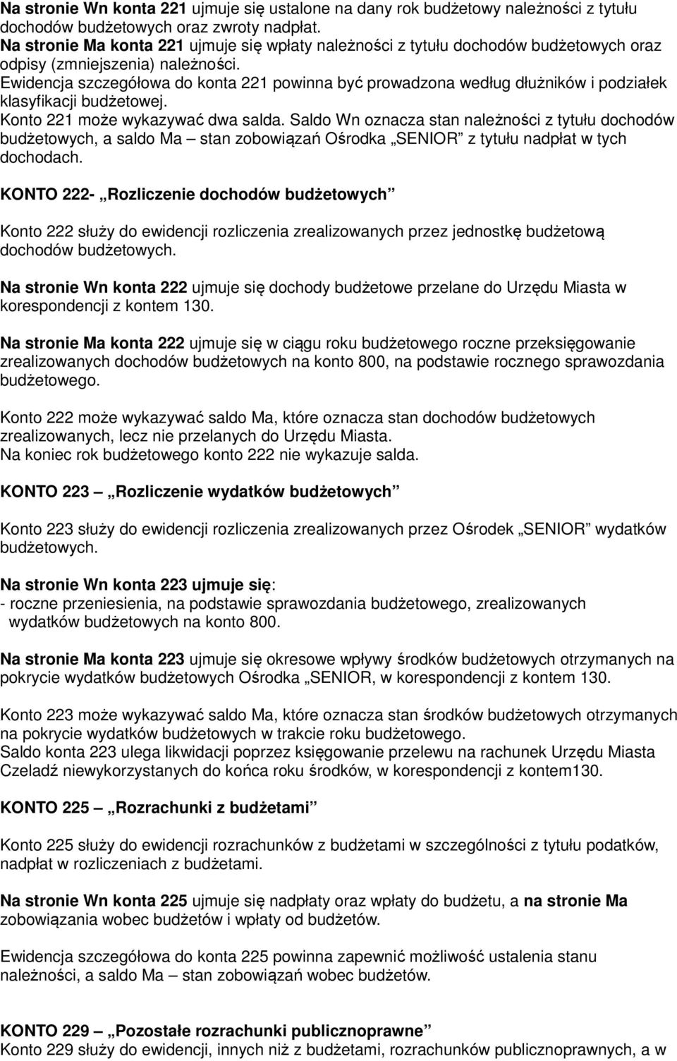 Ewidencja szczegółowa do konta 221 powinna być prowadzona według dłużników i podziałek klasyfikacji budżetowej. Konto 221 może wykazywać dwa salda.