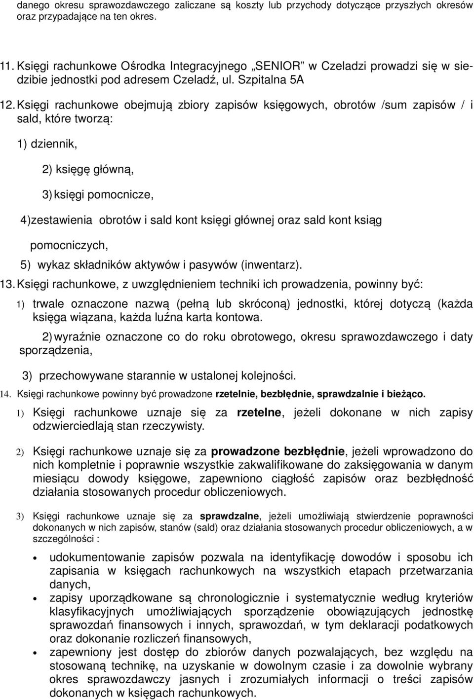 Księgi rachunkowe obejmują zbiory zapisów księgowych, obrotów /sum zapisów / i sald, które tworzą: 1) dziennik, 2) księgę główną, 3) księgi pomocnicze, 4)zestawienia obrotów i sald kont księgi