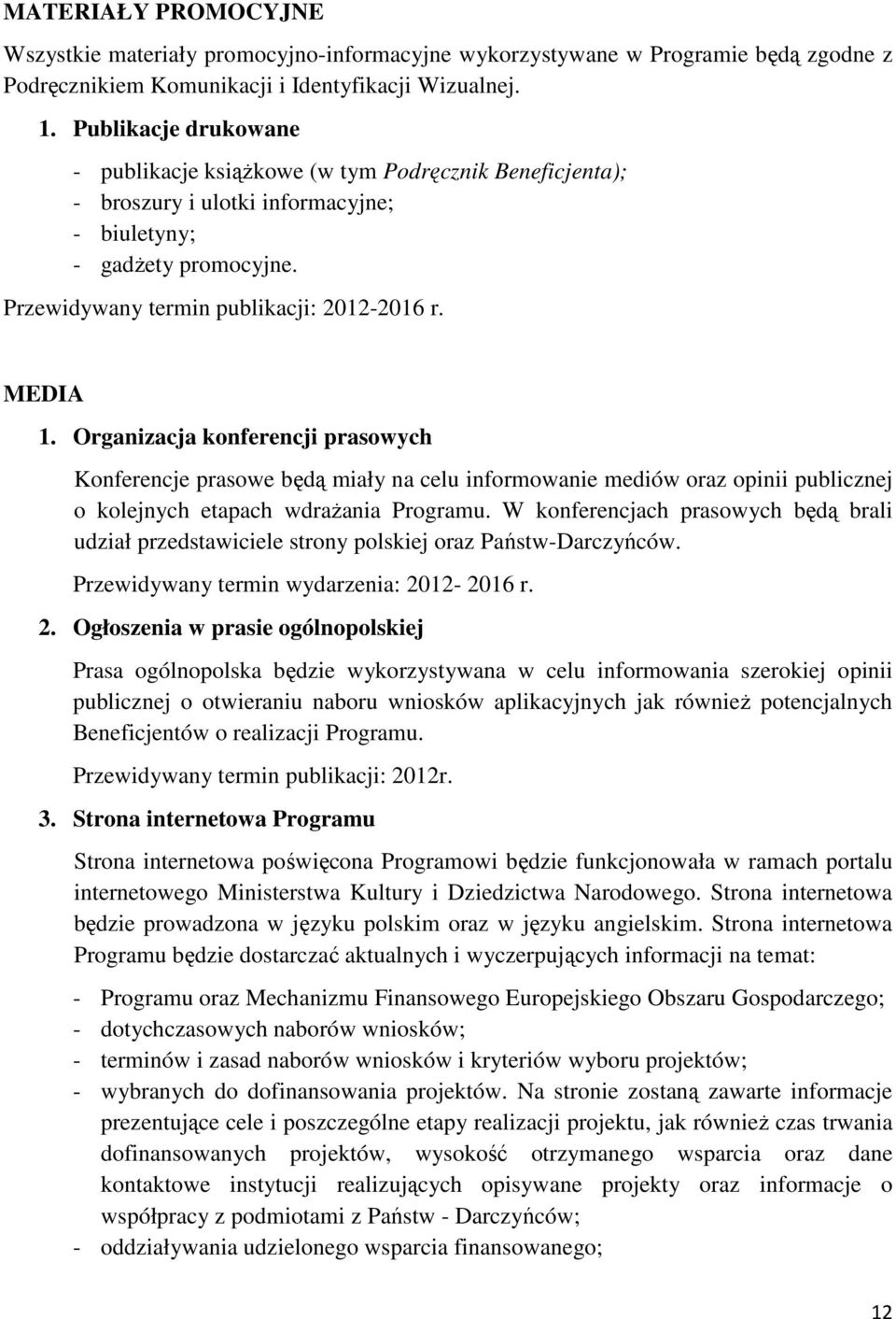 Organizacja konferencji prasowych Konferencje prasowe będą miały na celu informowanie mediów oraz opinii publicznej o kolejnych etapach wdraŝania Programu.