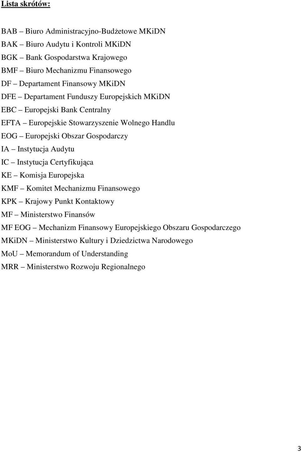 IA Instytucja Audytu IC Instytucja Certyfikująca KE Komisja Europejska KMF Komitet Mechanizmu Finansowego KPK Krajowy Punkt Kontaktowy MF Ministerstwo Finansów MF EOG