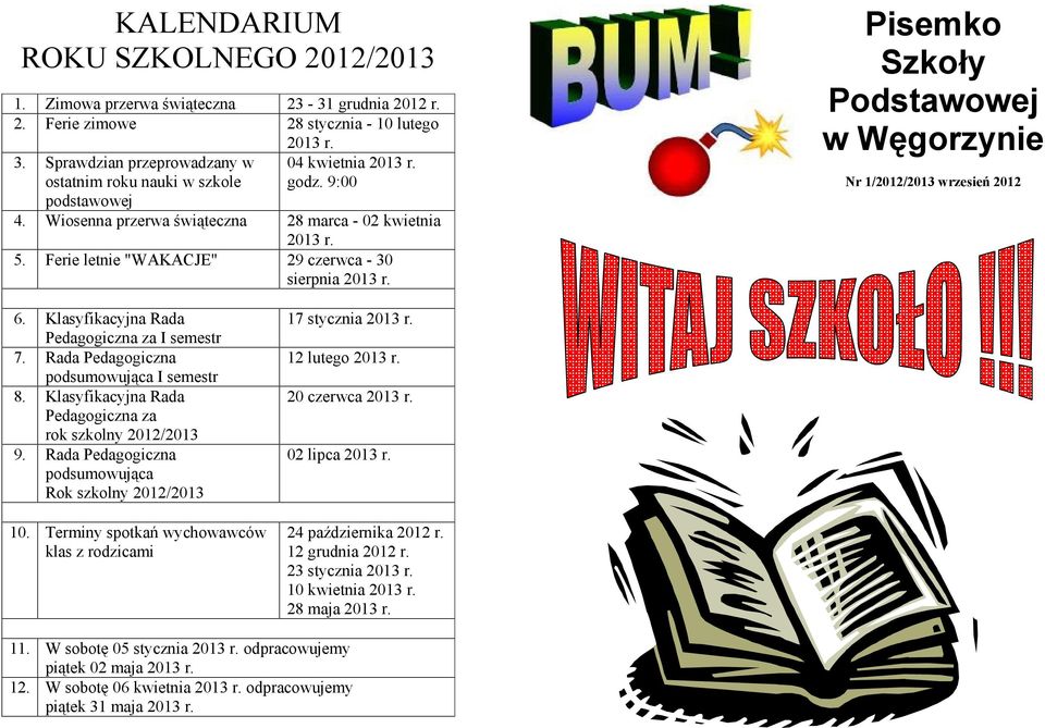 Ferie letnie "WAKACJE" 29 czerwca - 30 sierpnia 2013 r. Pisemko Szkoły Podstawowej w Węgorzynie Nr 1/2012/2013 wrzesień 2012 6. Klasyfikacyjna Rada Pedagogiczna za I semestr 7.