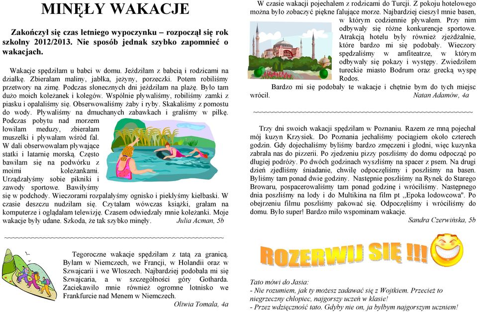 Było tam dużo moich koleżanek i kolegów. Wspólnie pływaliśmy, robiliśmy zamki z piasku i opalaliśmy się. Obserwowaliśmy żaby i ryby. Skakaliśmy z pomostu do wody.