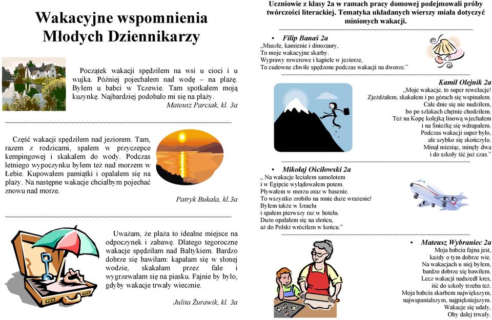 Podczas letniego wypoczynku byłem też nad morzem w Łebie. Kupowałem pamiątki i opalałem się na plaży. Na następne wakacje chciałbym pojechać znowu nad morze. Patryk Bukała, kl.