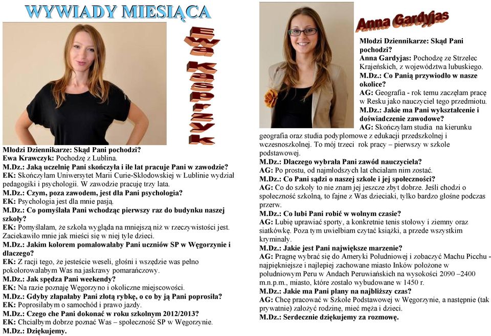 EK: Psychologia jest dla mnie pasją. M.Dz.: Co pomyślała Pani wchodząc pierwszy raz do budynku naszej szkoły? EK: Pomyślałam, że szkoła wygląda na mniejszą niż w rzeczywistości jest.