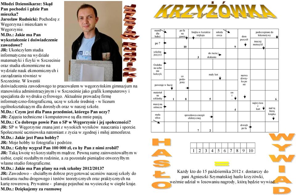 W kwestii doświadczenia zawodowego to pracowałem w węgorzyńskim gimnazjum na stanowisku administracyjnym i w Szczecinie jako grafik komputerowy i specjalista do wydruku cyfrowego.