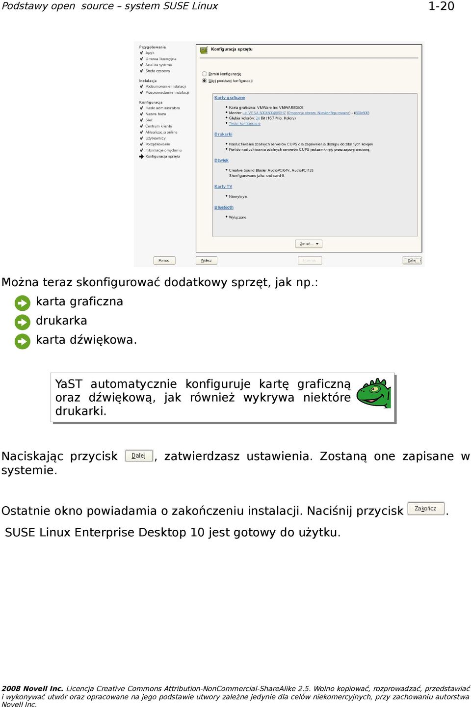 , zatwierdzasz ustawienia. Zostaną one zapisane w Ostatnie okno powiadamia o zakończeniu instalacji. Naciśnij przycisk.