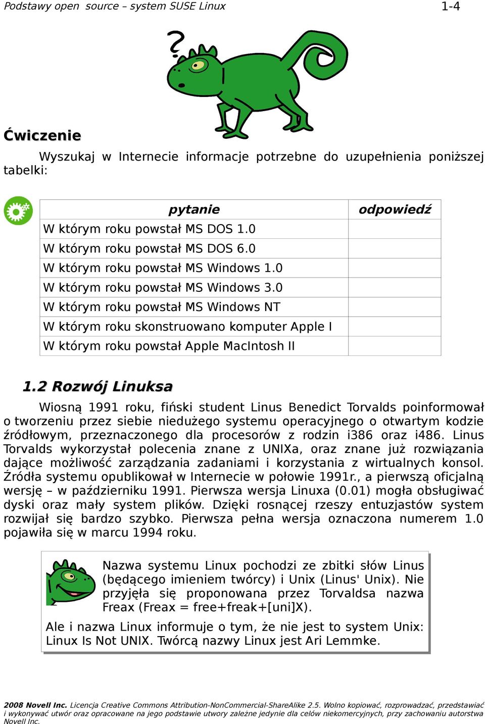 2 Rozwój Linuksa Wiosną 1991 roku, fiński student Linus Benedict Torvalds poinformował o tworzeniu przez siebie niedużego systemu operacyjnego o otwartym kodzie źródłowym, przeznaczonego dla