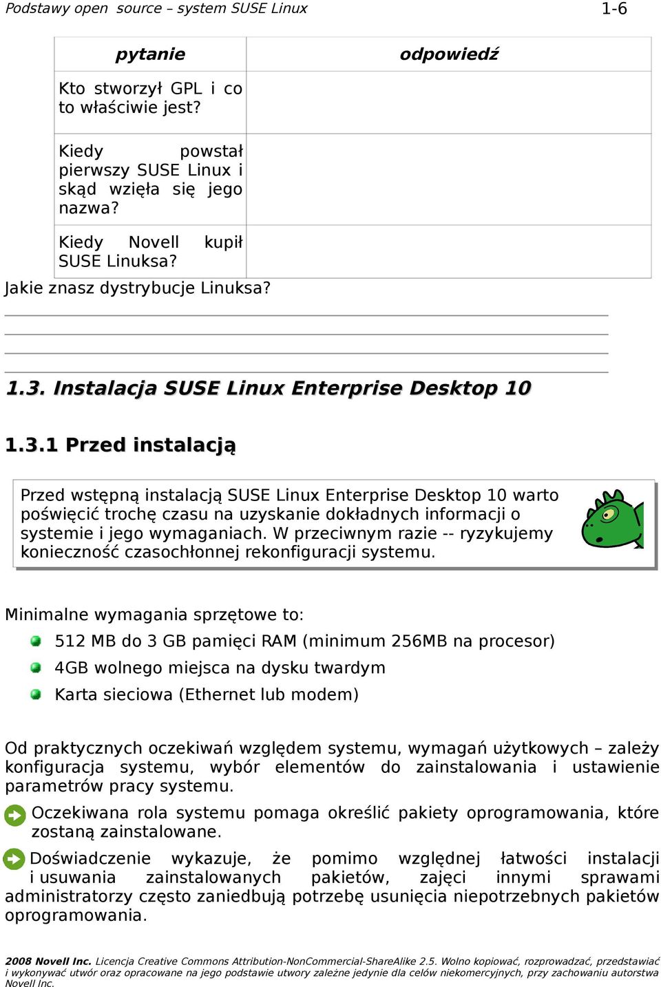 1 Przed instalacją Przed wstępną instalacją SUSE Linux Enterprise Desktop 10 warto poświęcić trochę czasu na uzyskanie dokładnych informacji o systemie i jego wymaganiach.