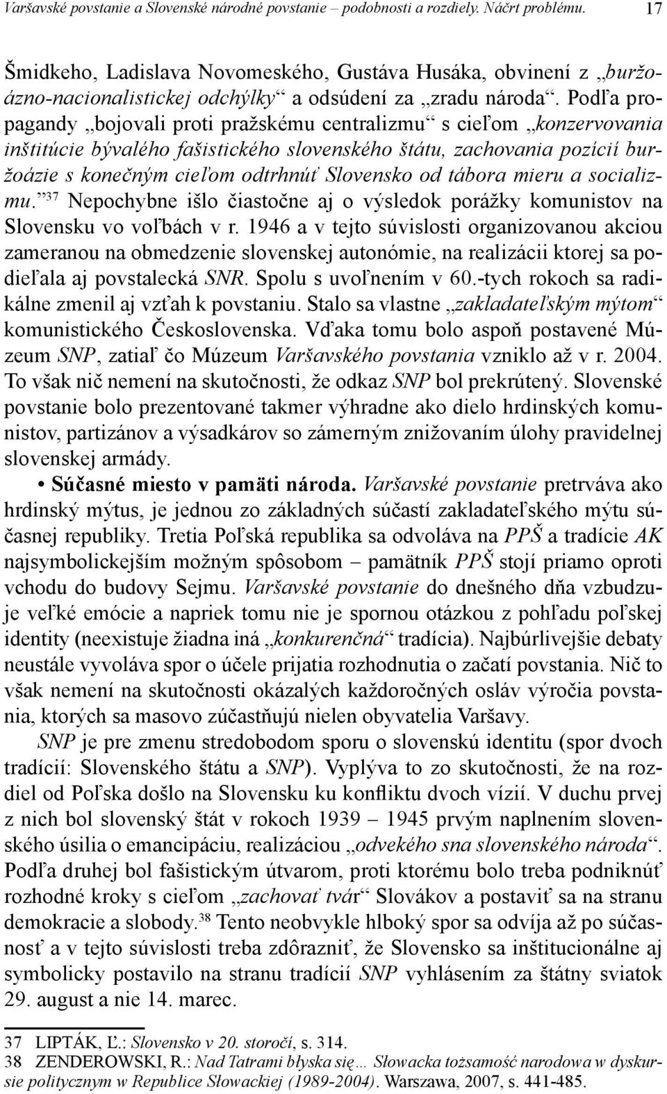 Podľa propagandy bojovali proti pražskému centralizmu s cieľom konzervovania inštitúcie bývalého fašistického slovenského štátu, zachovania pozícií buržoázie s konečným cieľom odtrhnúť Slovensko od
