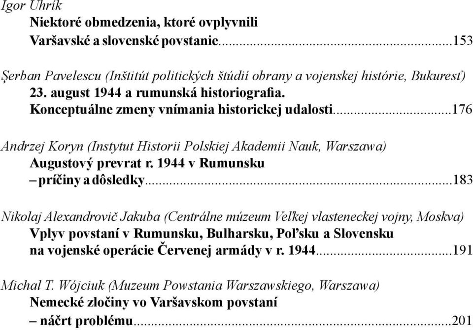 ..176 Andrzej Koryn (Instytut Historii Polskiej Akademii Nauk, Warszawa) Augustový prevrat r. 1944 v Rumunsku príčiny a dôsledky.