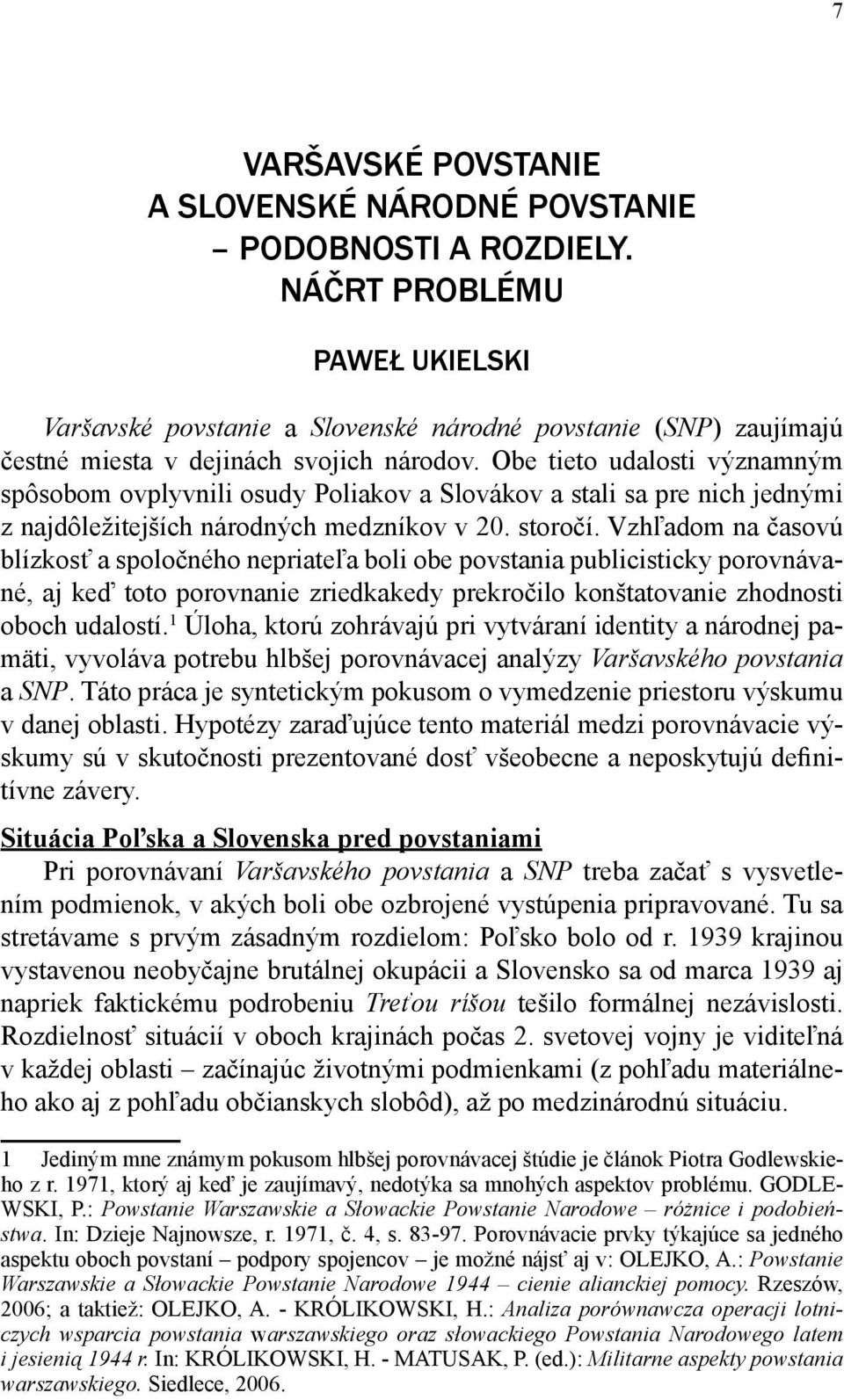 Obe tieto udalosti významným spôsobom ovplyvnili osudy Poliakov a Slovákov a stali sa pre nich jednými z najdôležitejších národných medzníkov v 20. storočí.