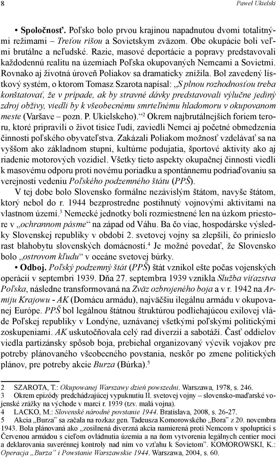 Bol zavedený lístkový systém, o ktorom Tomasz Szarota napísal: S plnou rozhodnosťou treba konštatovať, že v prípade, ak by stravné dávky predstavovali výlučne jediný zdroj obživy, viedli by k