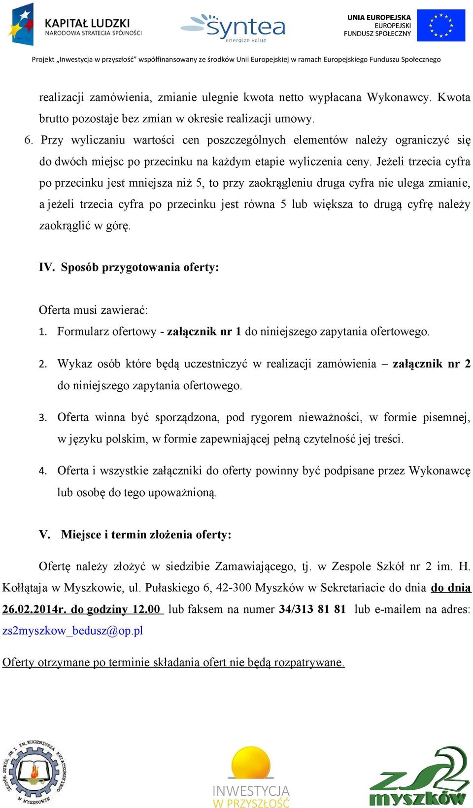 Jeżeli trzecia cyfra po przecinku jest mniejsza niż 5, to przy zaokrągleniu druga cyfra nie ulega zmianie, a jeżeli trzecia cyfra po przecinku jest równa 5 lub większa to drugą cyfrę należy