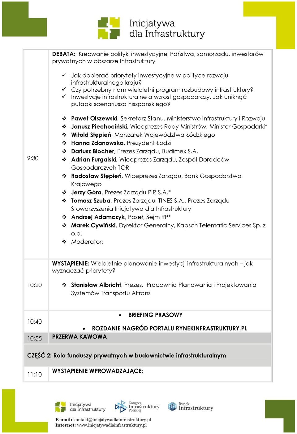 9:30 Paweł Olszewski, Sekretarz Stanu, Ministerstwo Infrastruktury i Rozwoju Janusz Piechociński, Wiceprezes Rady Ministrów, Minister Gospodarki* Witold Stępień, Marszałek Województwa Łódzkiego Hanna