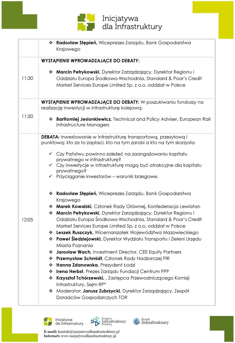 infrastrukturę kolejową: 11:50 Bartłomiej Jesionkiewicz, Technical and Policy Adviser, European Rail Infrastructure Managers DEBATA: Inwestowanie w Infrastrukturę transportową, przesyłową i punktową: