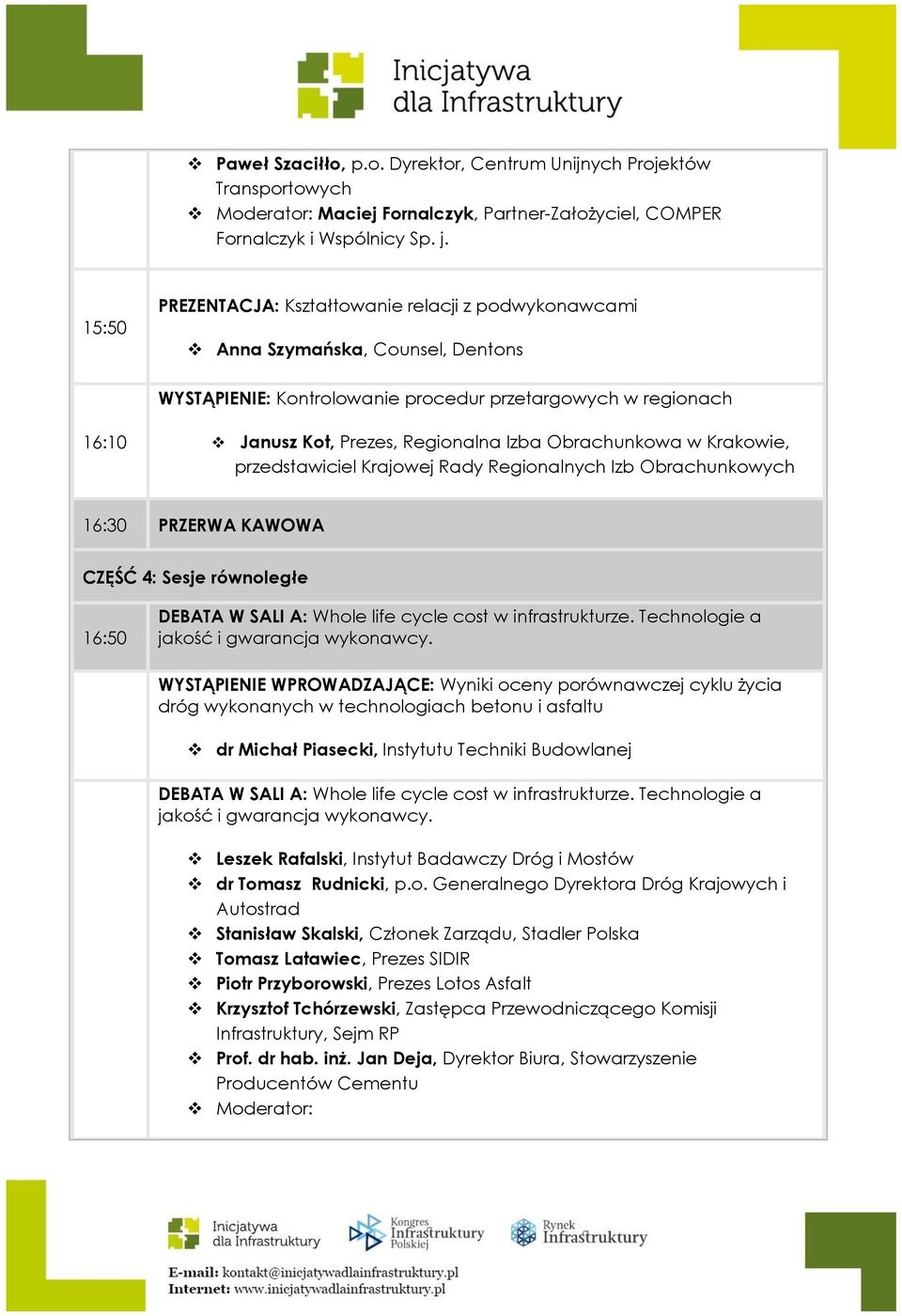 Obrachunkowa w Krakowie, przedstawiciel Krajowej Rady Regionalnych Izb Obrachunkowych 16:30 PRZERWA KAWOWA CZĘŚĆ 4: Sesje równoległe 16:50 DEBATA W SALI A: Whole life cycle cost w infrastrukturze.
