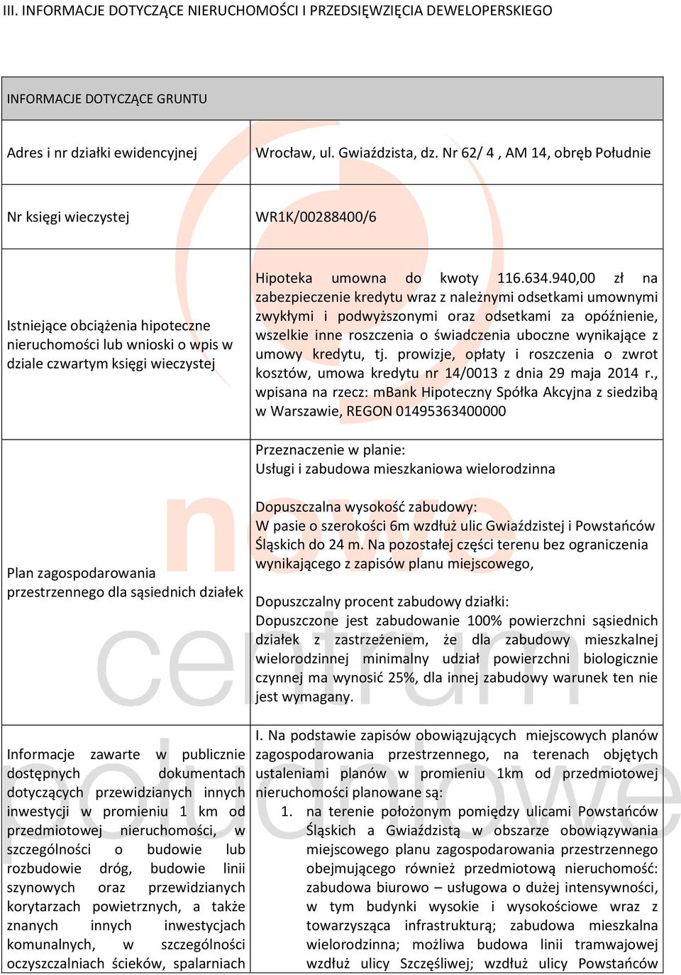 634.940,00 zł na zabezpieczenie kredytu wraz z należnymi odsetkami umownymi zwykłymi i podwyższonymi oraz odsetkami za opóźnienie, wszelkie inne roszczenia o świadczenia uboczne wynikające z umowy