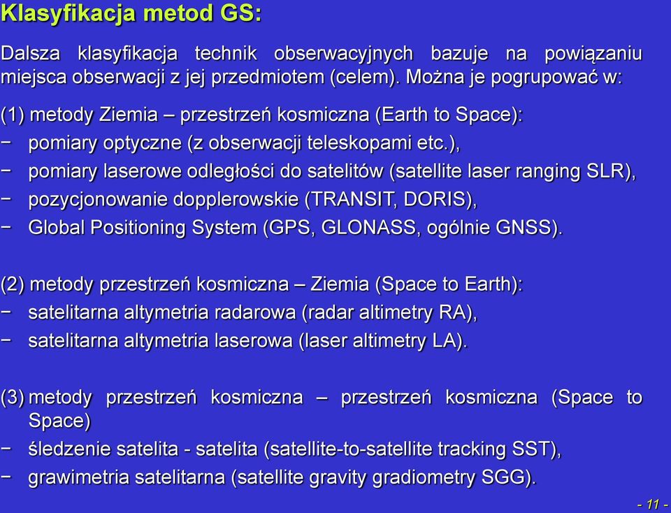 ), pomiary laserowe odległości do satelitów (satellite laser ranging SLR), pozycjonowanie dopplerowskie (TRANSIT, DORIS), Global Positioning System (GPS, GLONASS, ogólnie GNSS).
