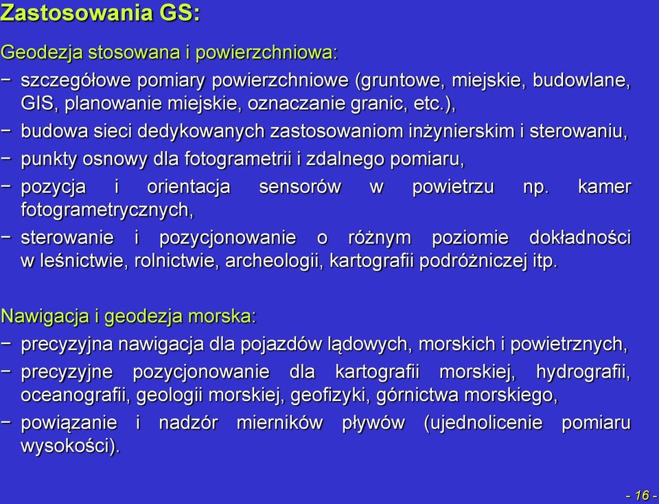 kamer fotogrametrycznych, sterowanie i pozycjonowanie o różnym poziomie dokładności w leśnictwie, rolnictwie, archeologii, kartografii podróżniczej itp.