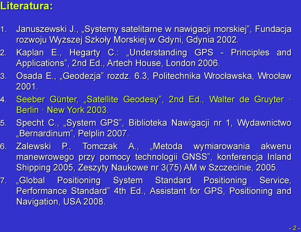 Seeber Günter, Satellite Geodesy, 2nd Ed., Walter de Gruyter Berlin New York 2003. 5. Specht C., System GPS, Biblioteka Nawigacji nr 1, Wydawnictwo Bernardinum, Pelplin 2007. 6. Zalewski P.