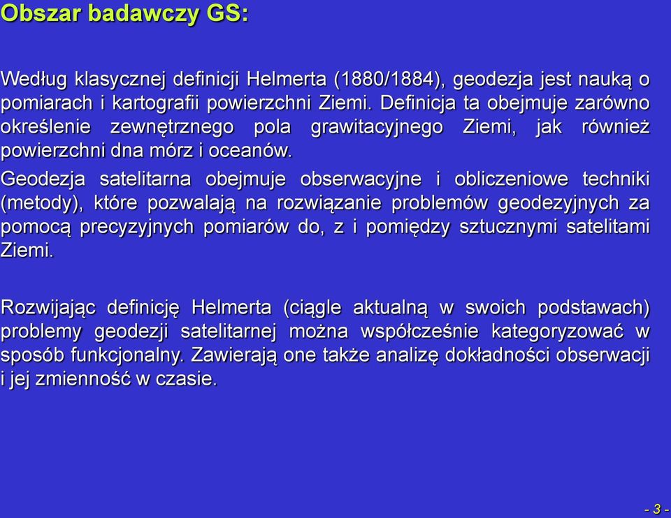 Geodezja satelitarna obejmuje obserwacyjne i obliczeniowe techniki (metody), które pozwalają na rozwiązanie problemów geodezyjnych za pomocą precyzyjnych pomiarów do, z i