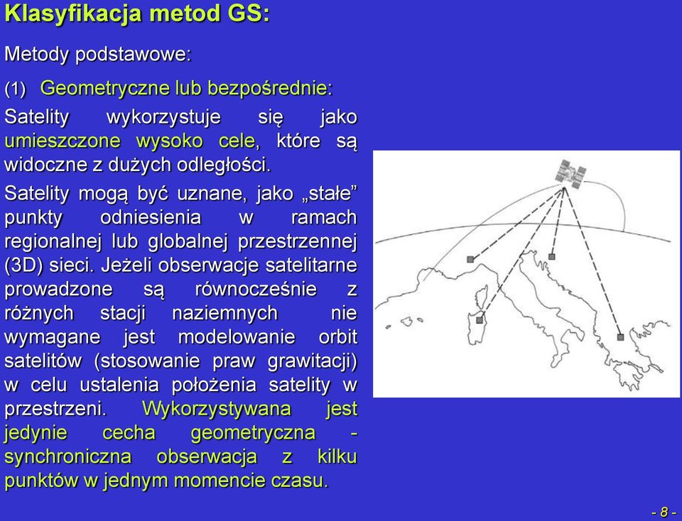 Jeżeli obserwacje satelitarne prowadzone są równocześnie z różnych stacji naziemnych nie wymagane jest modelowanie orbit satelitów (stosowanie praw