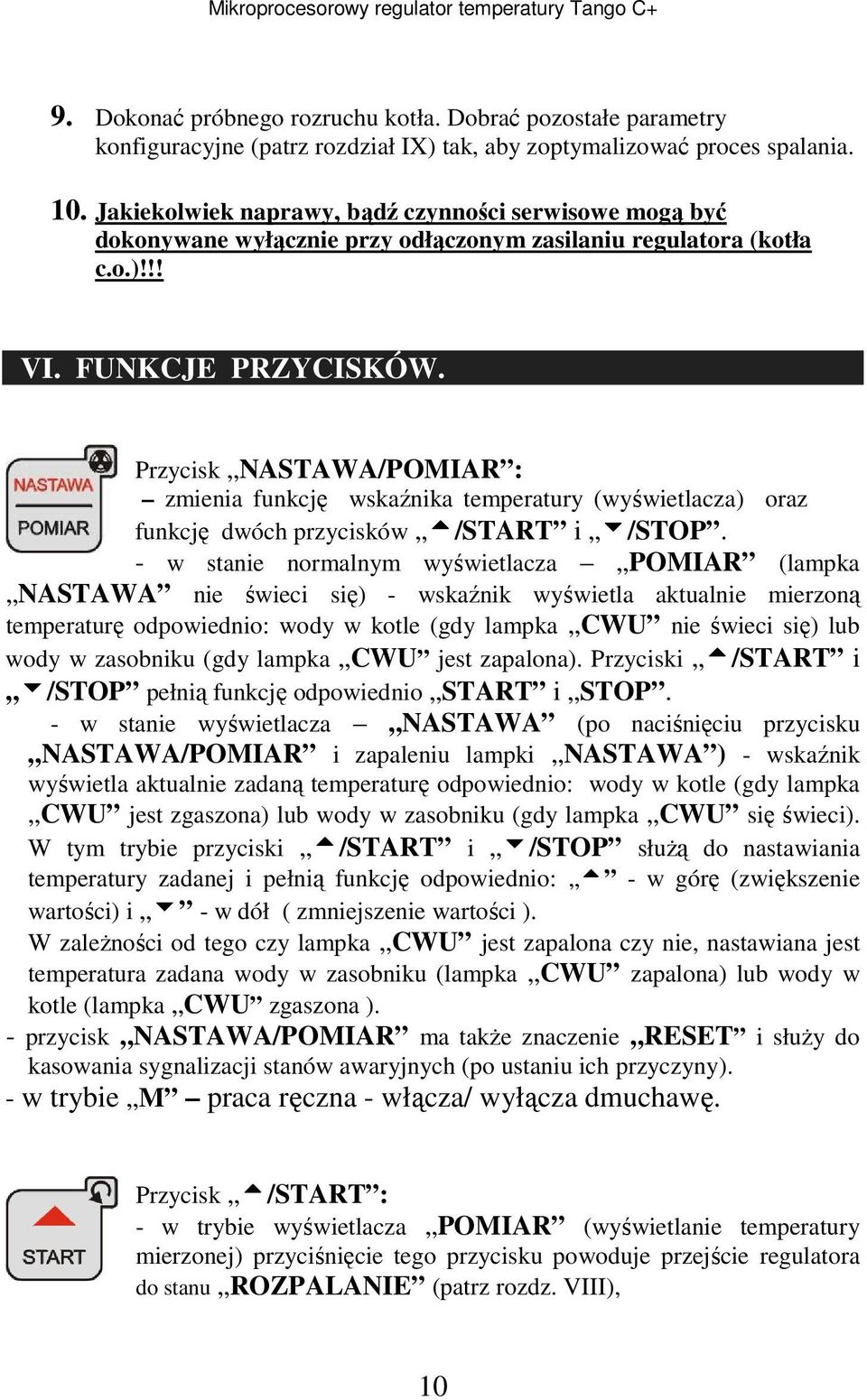 Przycisk NASTAWA/POMIAR : zmienia funkcję wskaźnika temperatury (wyświetlacza) oraz funkcję dwóch przycisków t/start i 6/STOP.