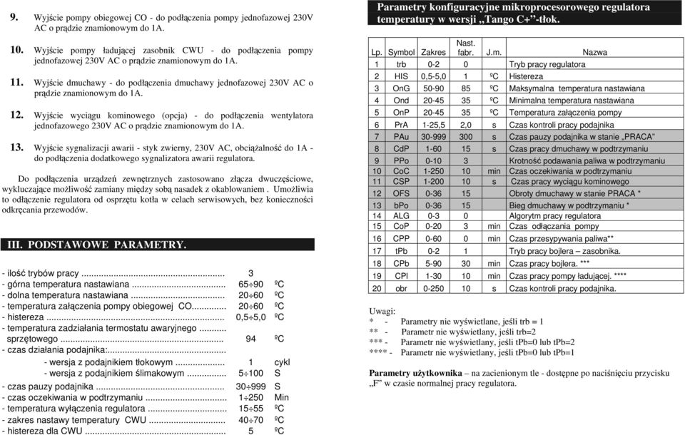 Wyjście dmuchawy - do podłączenia dmuchawy jednofazowej 230V AC o prądzie znamionowym do 1A. 12.