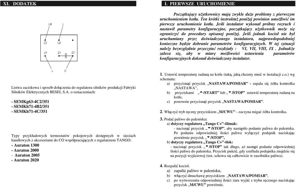 Jeśli instalator wykonał próbny rozruch i nastawił parametry konfiguracyjne, początkujący użytkownik może się ograniczyć do procedury opisanej poniżej.