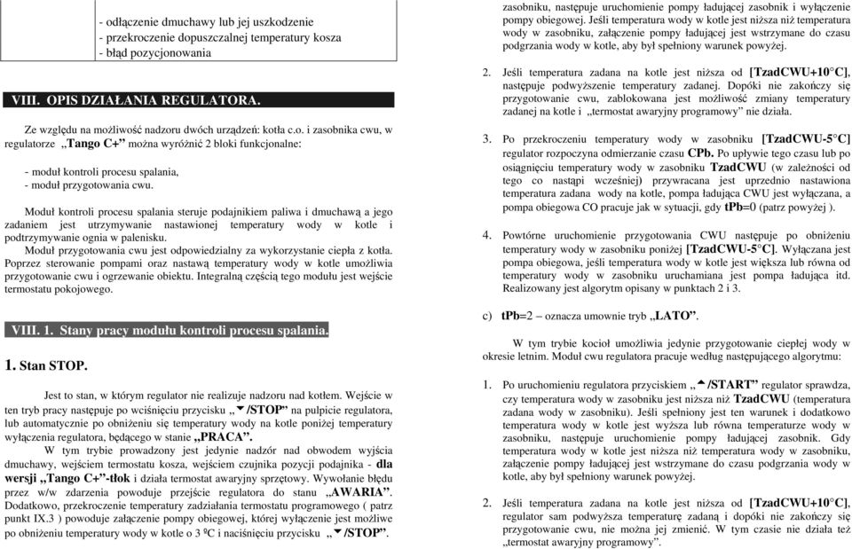 Moduł kontroli procesu spalania steruje podajnikiem paliwa i dmuchawą a jego zadaniem jest utrzymywanie nastawionej temperatury wody w kotle i podtrzymywanie ognia w palenisku.