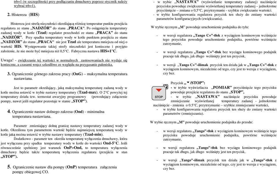 Po osiągnięciu temperatury zadanej wody w kotle (Tzad) regulator przechodzi ze stanu PRACA do stanu NADZÓR.