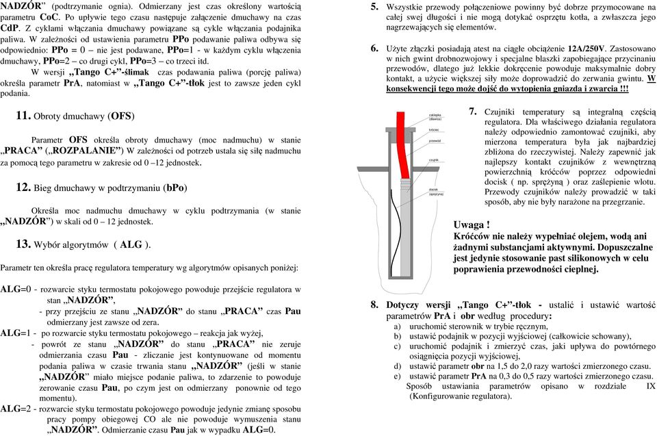 W zależności od ustawienia parametru PPo podawanie paliwa odbywa się odpowiednio: PPo = 0 nie jest podawane, PPo=1 - w każdym cyklu włączenia dmuchawy, PPo=2 co drugi cykl, PPo=3 co trzeci itd.
