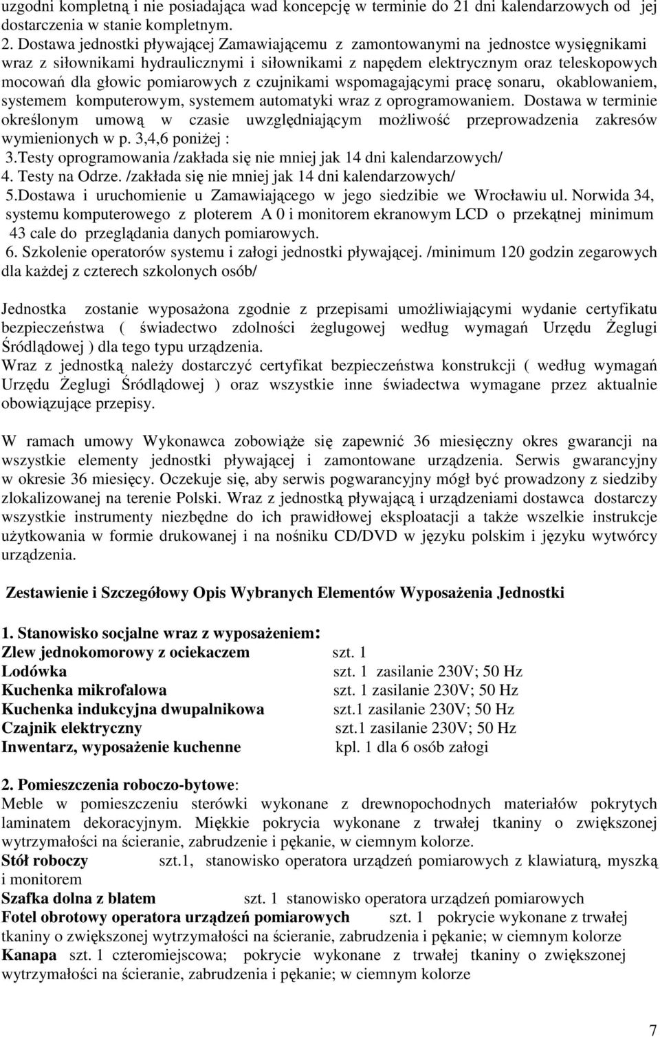 Dostawa jednostki pływającej Zamawiającemu z zamontowanymi na jednostce wysięgnikami wraz z siłownikami hydraulicznymi i siłownikami z napędem elektrycznym oraz teleskopowych mocowań dla głowic