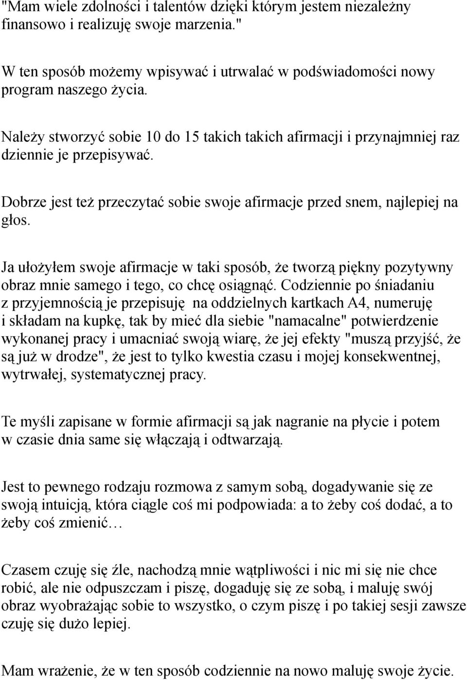 Ja ułożyłem swoje afirmacje w taki sposób, że tworzą piękny pozytywny obraz mnie samego i tego, co chcę osiągnąć.