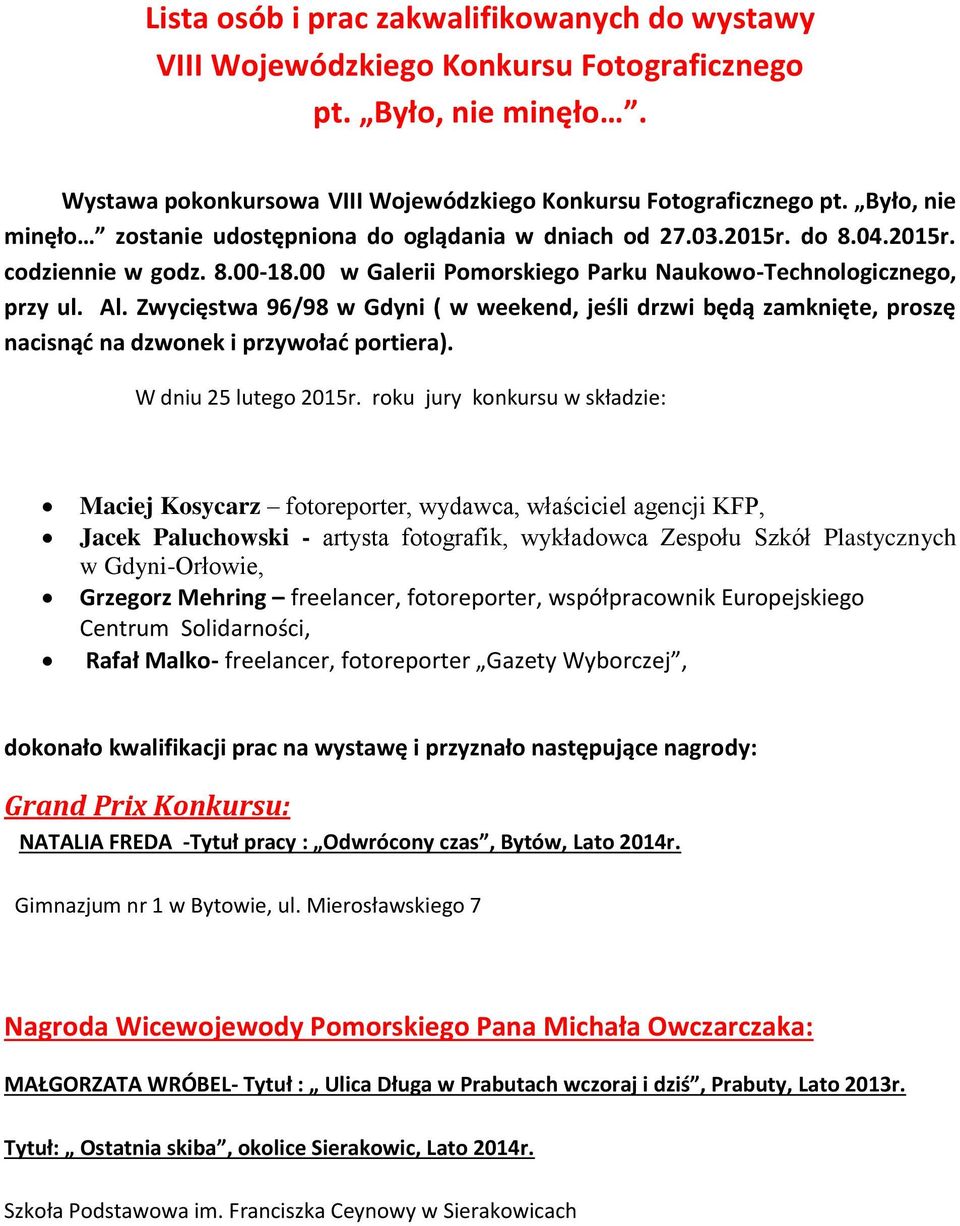 Zwycięstwa 96/98 w Gdyni ( w weekend, jeśli drzwi będą zamknięte, proszę nacisnąć na dzwonek i przywołać portiera). W dniu 25 lutego 2015r.