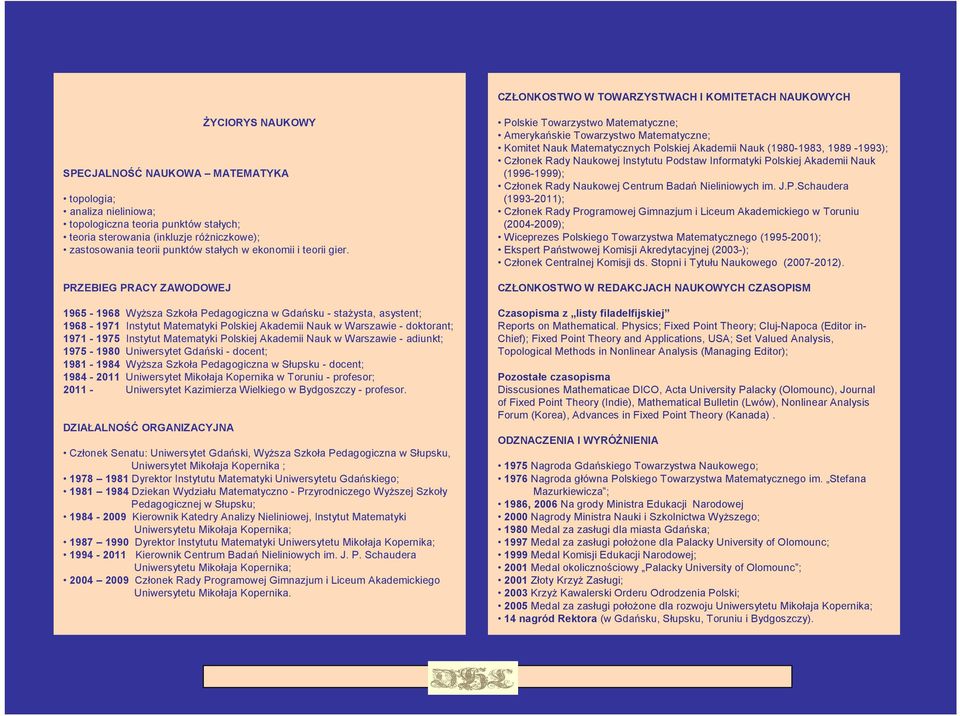 PRZEBIEG PRACY ZAWODOWEJ 1965-1968 Wyższa Szkoła Pedagogiczna w Gdańsku - stażysta, asystent; 1968-1971 Instytut Matematyki Polskiej Akademii Nauk w Warszawie - doktorant; 1971-1975 Instytut