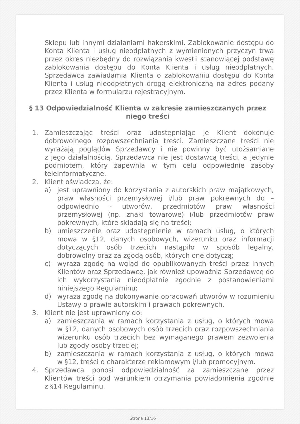 usług nieodpłatnych. Sprzedawca zawiadamia Klienta o zablokowaniu dostępu do Konta Klienta i usług nieodpłatnych drogą elektroniczną na adres podany przez Klienta w formularzu rejestracyjnym.