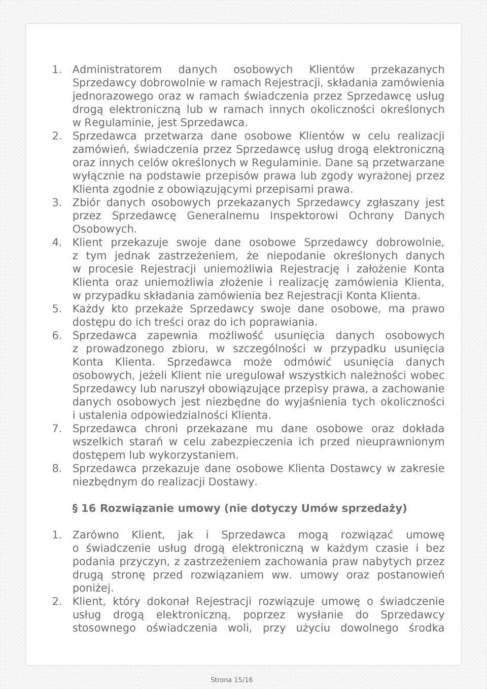 Sprzedawca przetwarza dane osobowe Klientów w celu realizacji zamówień, świadczenia przez Sprzedawcę usług drogą elektroniczną oraz innych celów określonych w Regulaminie.