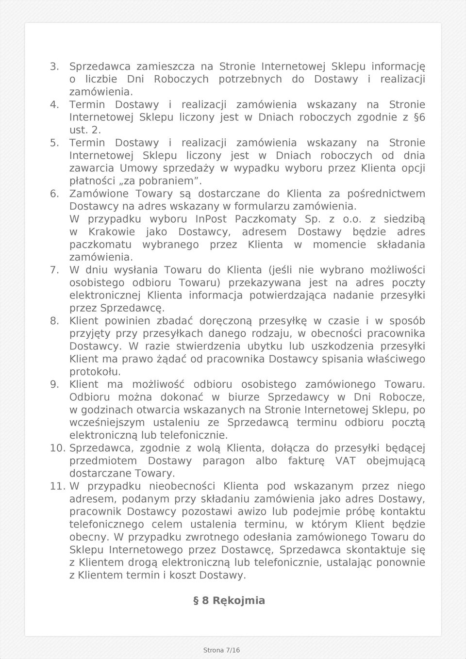 Termin Dostawy i realizacji zamówienia wskazany na Stronie Internetowej Sklepu liczony jest w Dniach roboczych od dnia zawarcia Umowy sprzedaży w wypadku wyboru przez Klienta opcji płatności za