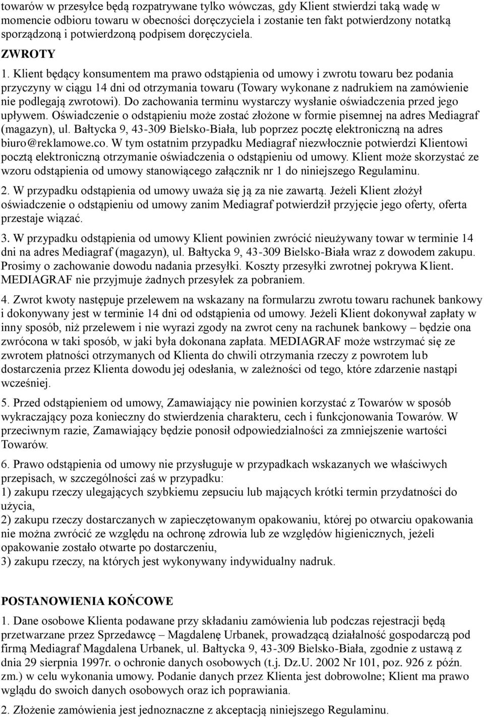 Klient będący konsumentem ma prawo odstąpienia od umowy i zwrotu towaru bez podania przyczyny w ciągu 14 dni od otrzymania towaru (Towary wykonane z nadrukiem na zamówienie nie podlegają zwrotowi).
