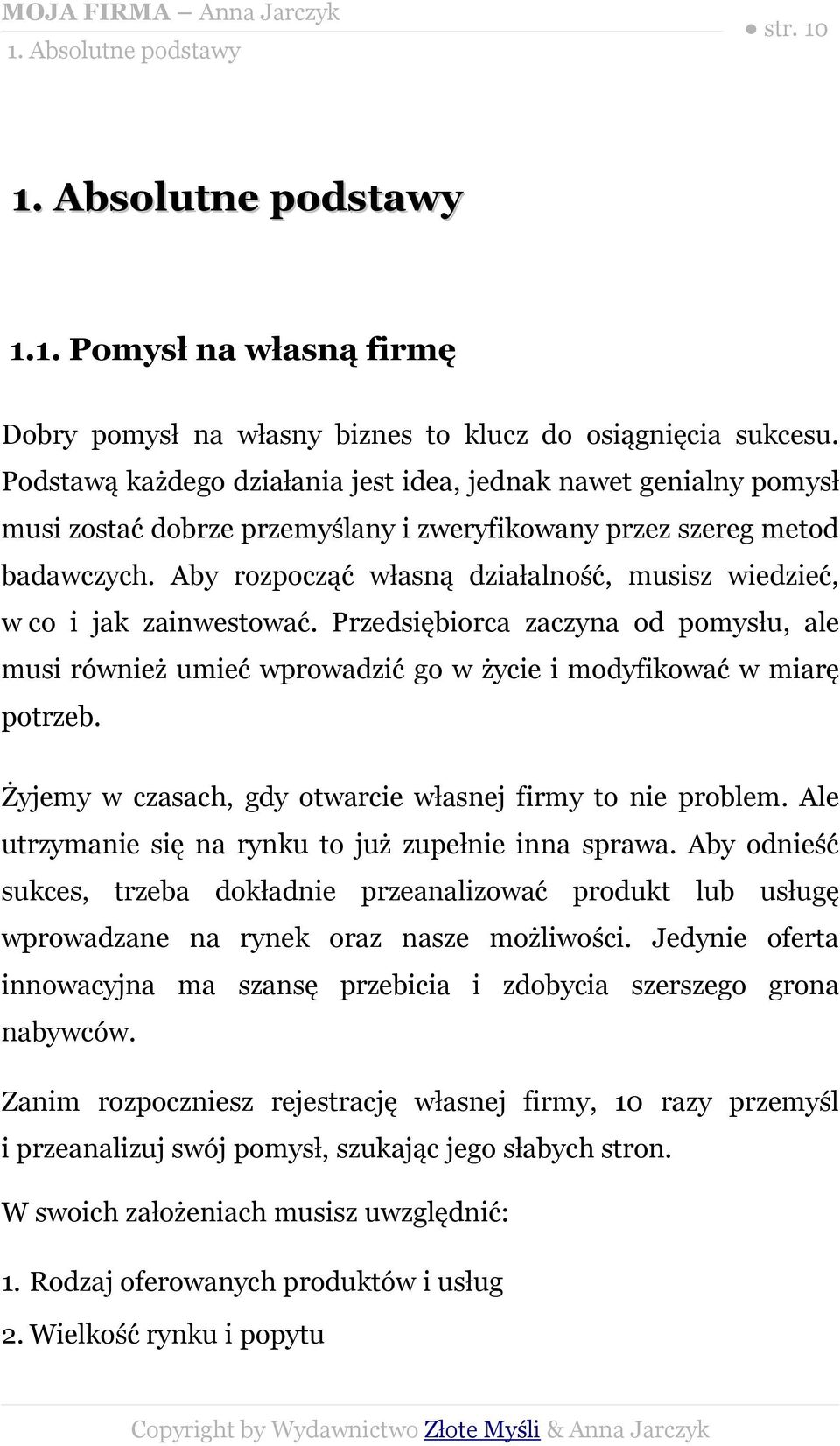 Aby rozpocząć własną działalność, musisz wiedzieć, w co i jak zainwestować. Przedsiębiorca zaczyna od pomysłu, ale musi również umieć wprowadzić go w życie i modyfikować w miarę potrzeb.