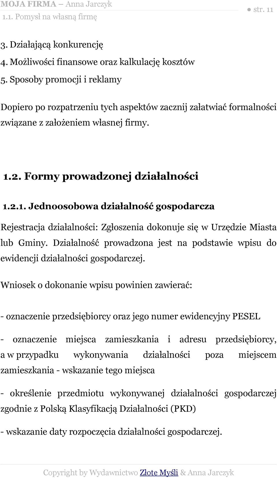 2. Formy prowadzonej działalności 1.2.1. Jednoosobowa działalność gospodarcza Rejestracja działalności: Zgłoszenia dokonuje się w Urzędzie Miasta lub Gminy.