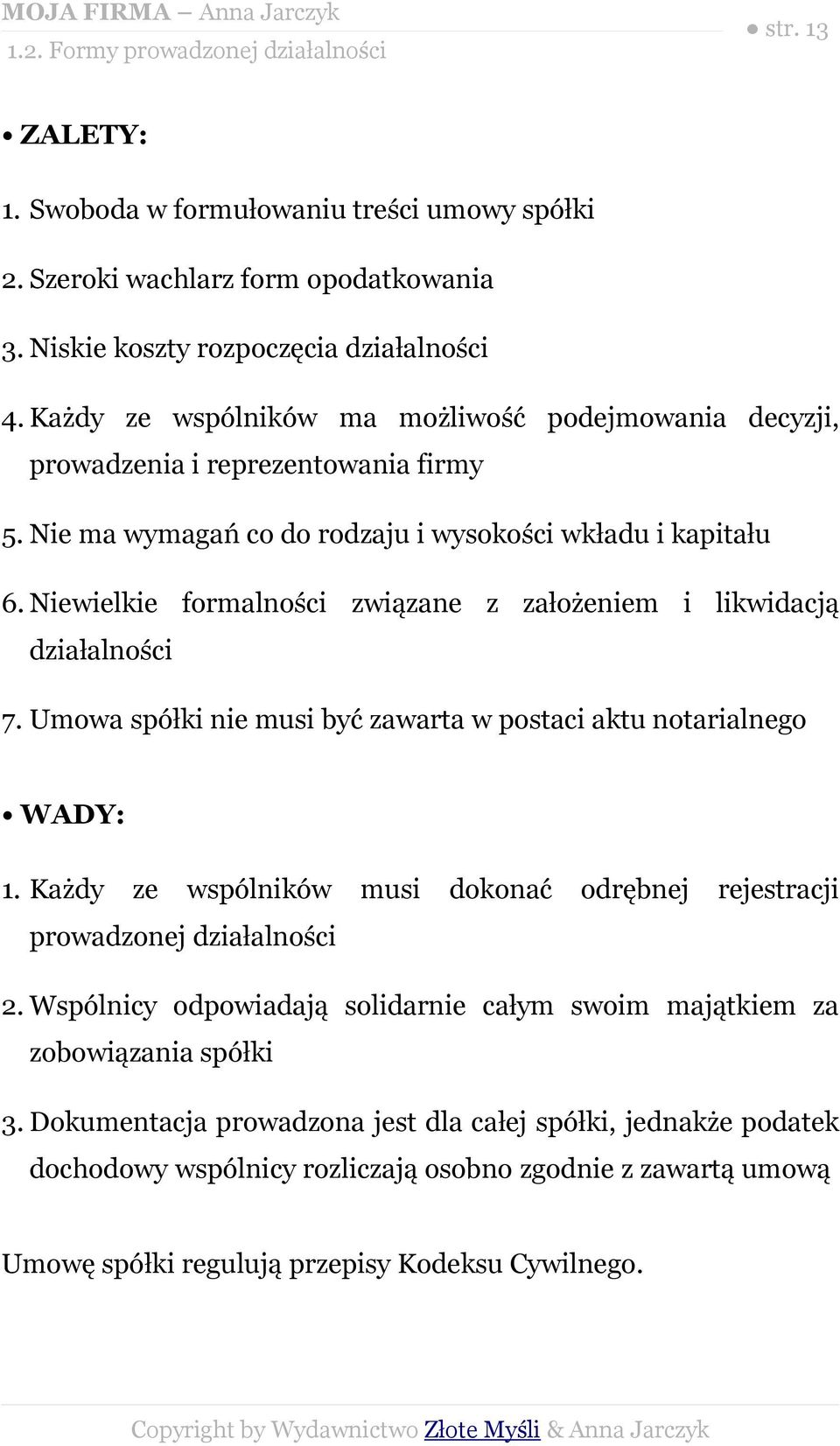 Niewielkie formalności związane z założeniem i likwidacją działalności 7. Umowa spółki nie musi być zawarta w postaci aktu notarialnego WADY: 1.