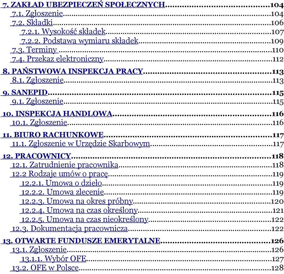 ..117 12. PRACOWNICY...118 12.1. Zatrudnienie pracownika...118 12.2 Rodzaje umów o pracę...119 12.2.1. Umowa o dzieło...119 12.2.2. Umowa zlecenie...119 12.2.3. Umowa na okres próbny...120 12.2.4.