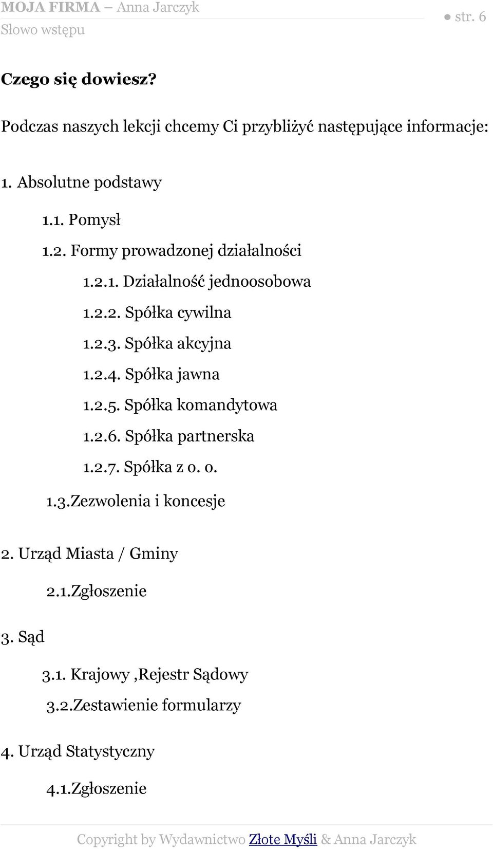 Spółka akcyjna 1.2.4. Spółka jawna 1.2.5. Spółka komandytowa 1.2.6. Spółka partnerska 1.2.7. Spółka z o. o. 1.3.