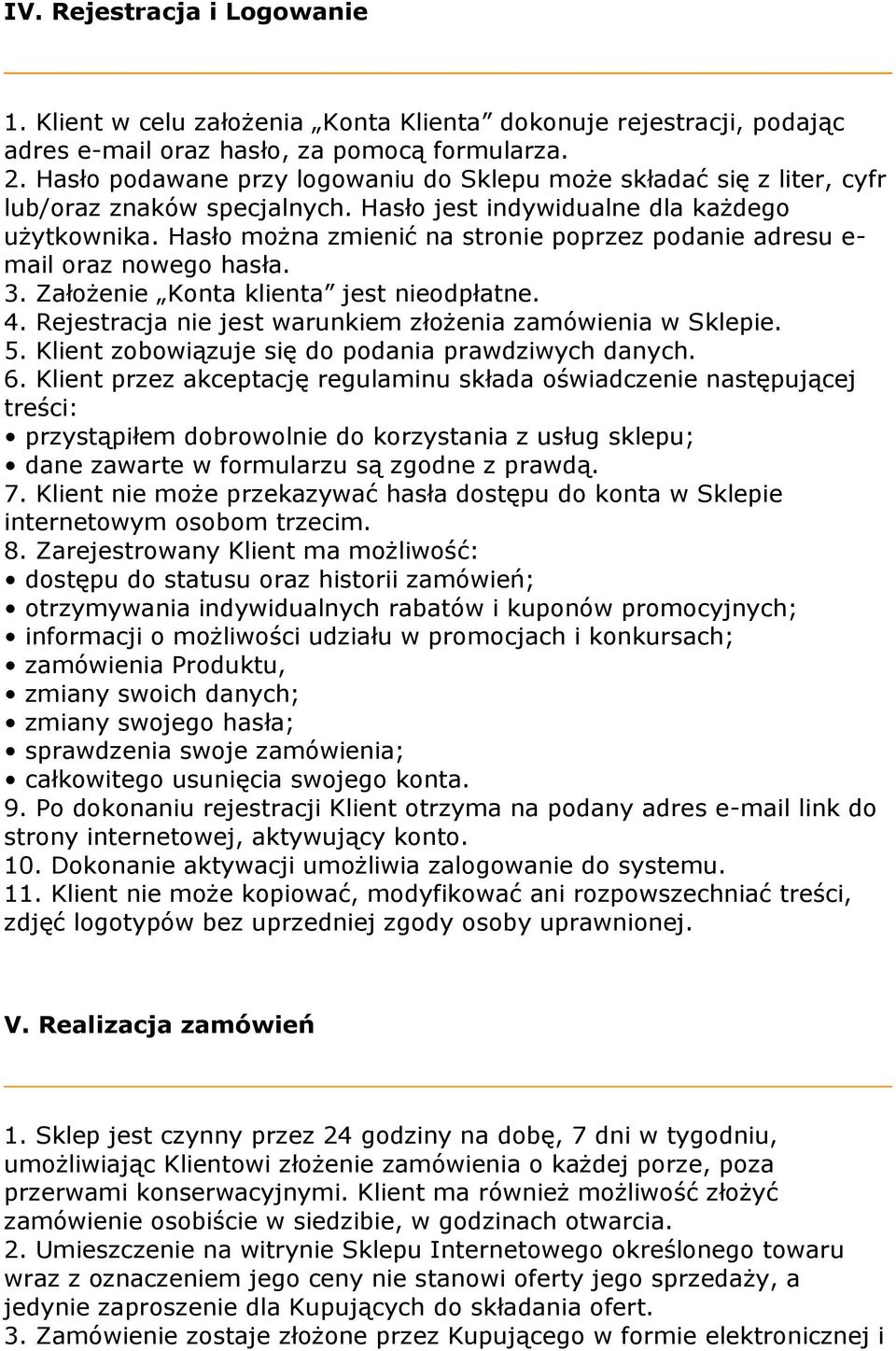 Hasło można zmienić na stronie poprzez podanie adresu e- mail oraz nowego hasła. 3. Założenie Konta klienta jest nieodpłatne. 4. Rejestracja nie jest warunkiem złożenia zamówienia w Sklepie. 5.
