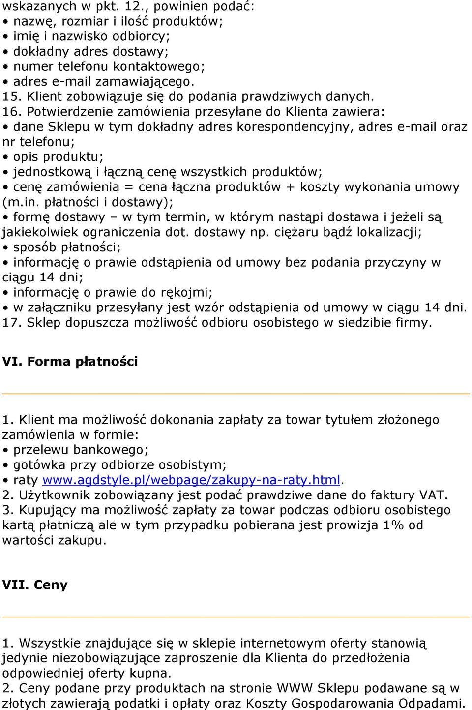 Potwierdzenie zamówienia przesyłane do Klienta zawiera: dane Sklepu w tym dokładny adres korespondencyjny, adres e-mail oraz nr telefonu; opis produktu; jednostkową i łączną cenę wszystkich